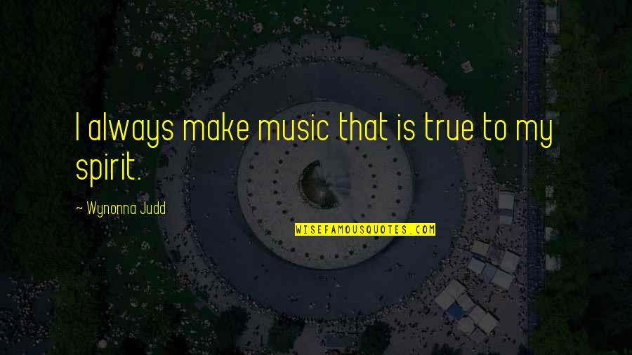 Bdawg Smith Quotes By Wynonna Judd: I always make music that is true to Bdawg Smith Quotes By Wynonna Judd: I always make music that is true to