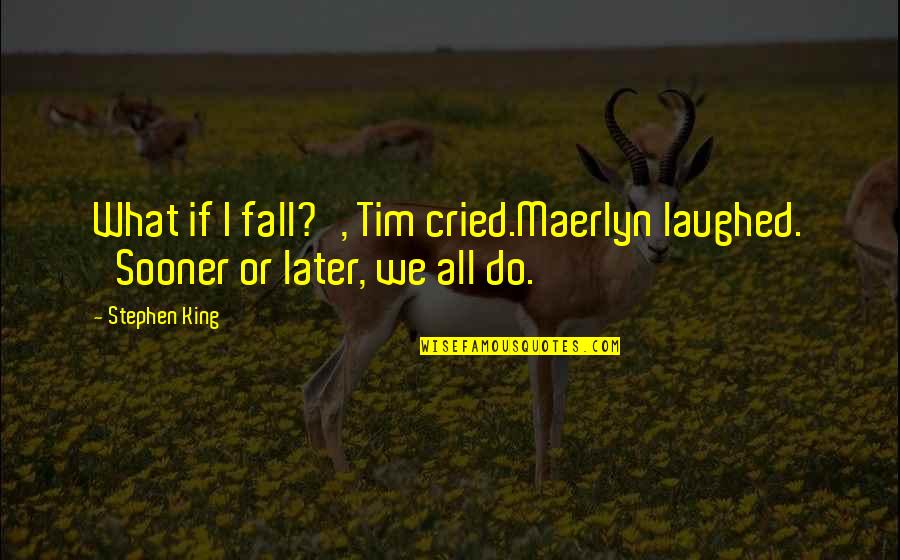 Bday Baby Boy Quotes By Stephen King: What if I fall?', Tim cried.Maerlyn laughed. 'Sooner