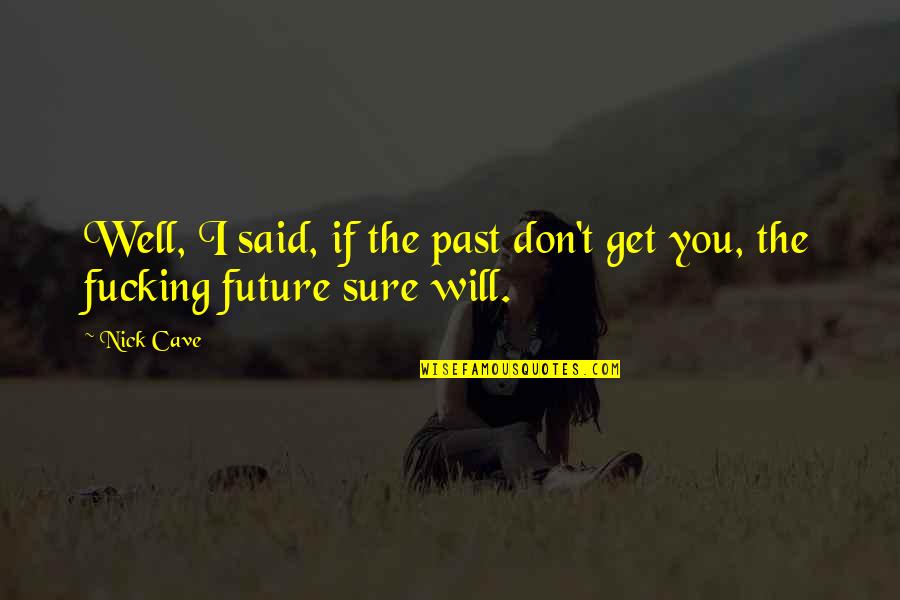 Bday Boyfriend Quotes By Nick Cave: Well, I said, if the past don't get