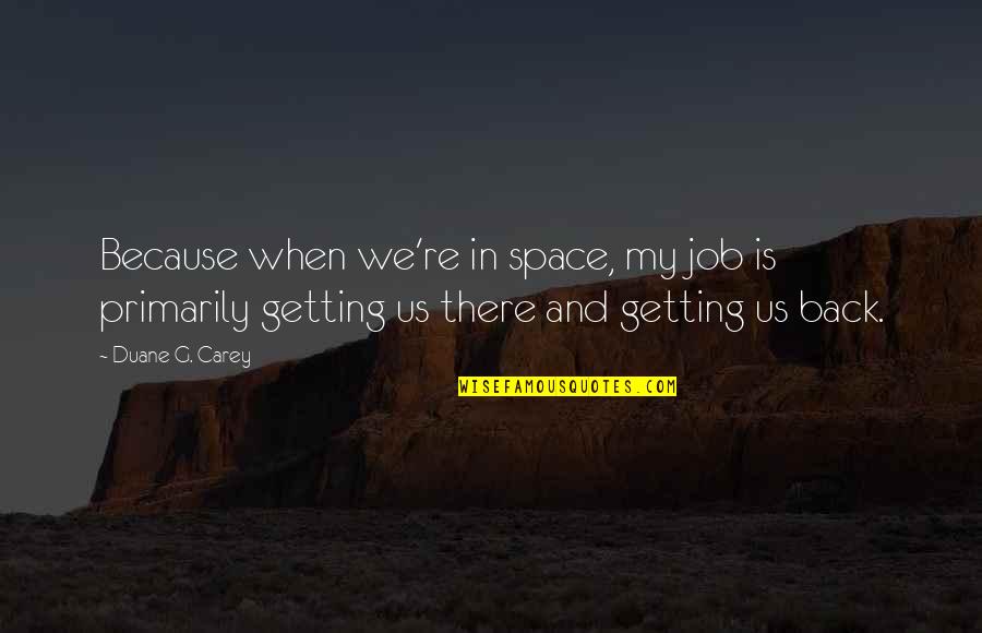 Bday Girl Quotes By Duane G. Carey: Because when we're in space, my job is