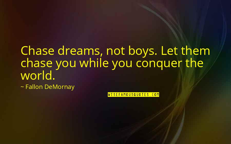 Bday Girl Quotes By Fallon DeMornay: Chase dreams, not boys. Let them chase you