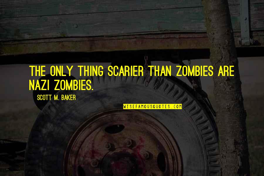 Bday Girlfriend Quotes By Scott M. Baker: The only thing scarier than zombies are Nazi