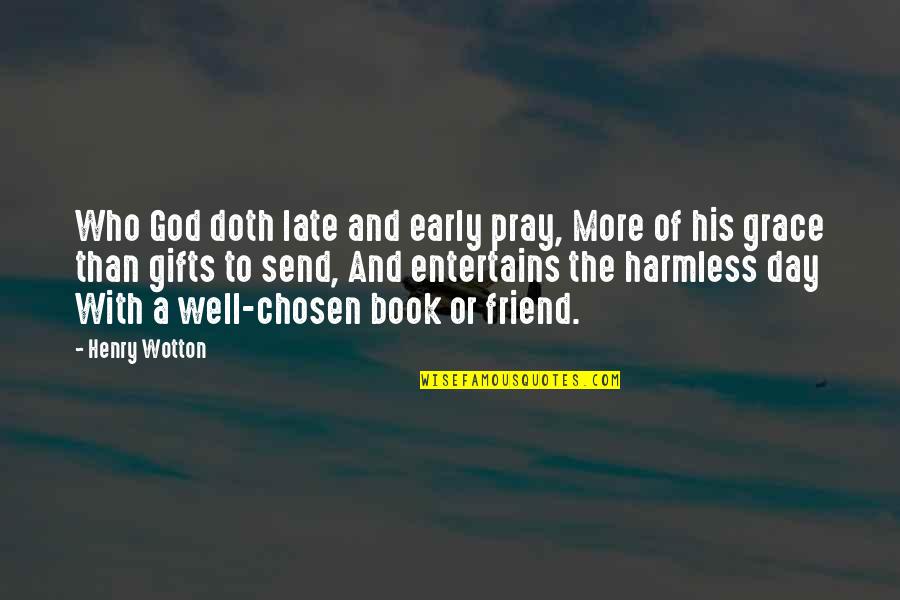 B'day Of Best Friend Quotes By Henry Wotton: Who God doth late and early pray, More