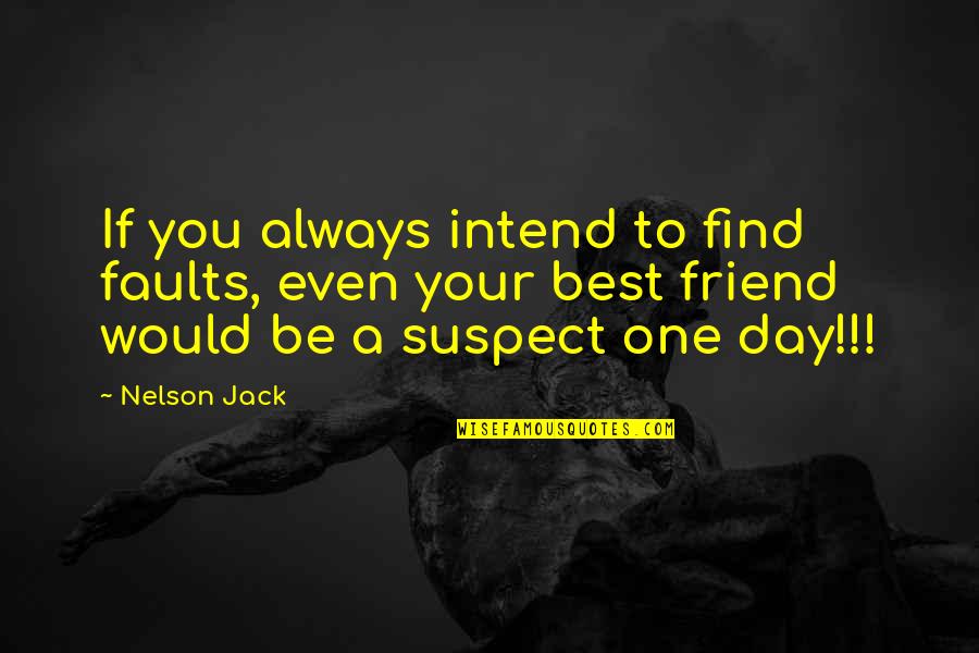 B'day Of Best Friend Quotes By Nelson Jack: If you always intend to find faults, even