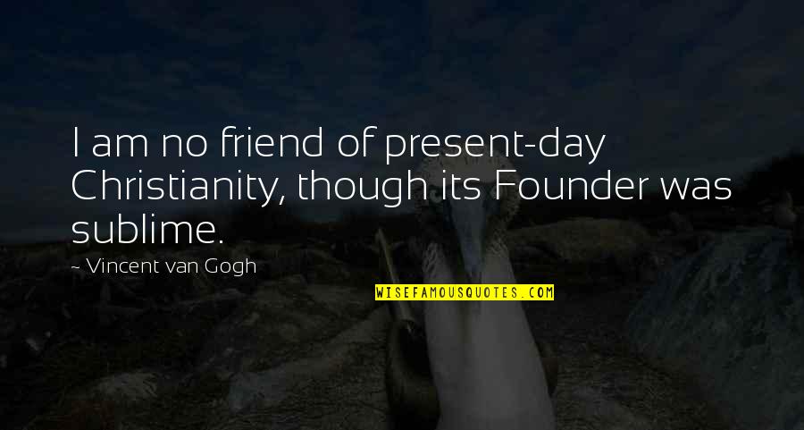 B'day Of Best Friend Quotes By Vincent Van Gogh: I am no friend of present-day Christianity, though