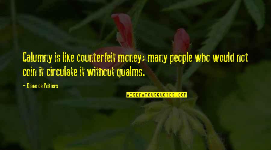 Bday Thank You Quotes By Diane De Poitiers: Calumny is like counterfeit money; many people who