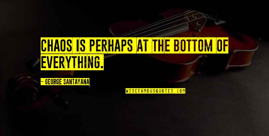 Bday Wishes To Friend Quotes By George Santayana: Chaos is perhaps at the bottom of everything. Bday Wishes To Friend Quotes By George Santayana: Chaos is perhaps at the bottom of everything.