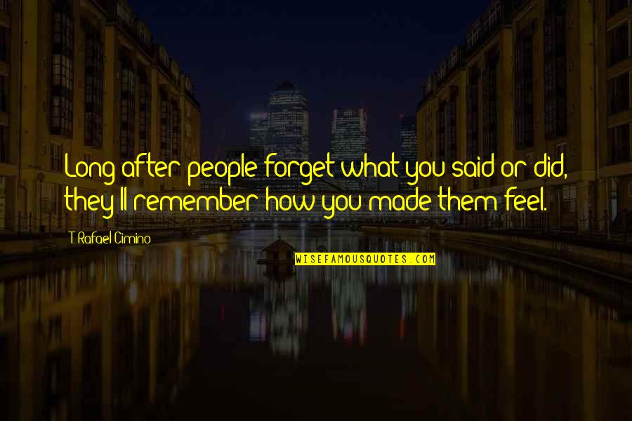 Bday Wishes To Friend Quotes By T. Rafael Cimino: Long after people forget what you said or Bday Wishes To Friend Quotes By T. Rafael Cimino: Long after people forget what you said or