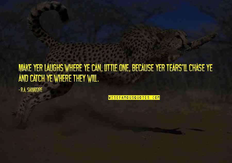 Bdays Wishes Quotes By R.A. Salvatore: Make yer laughs where ye can, little one,