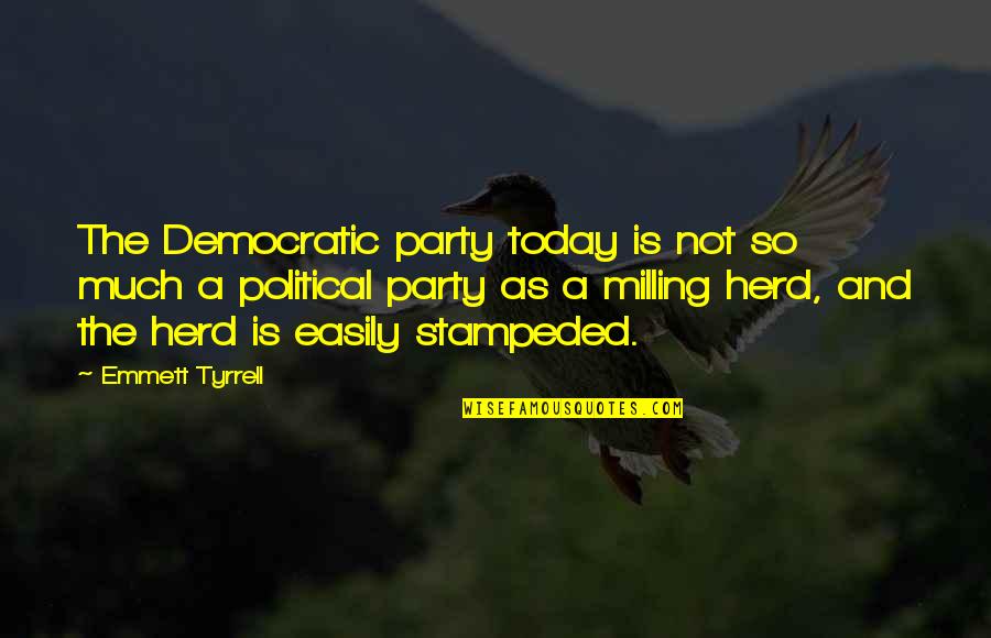 Bdays With Friends Quotes By Emmett Tyrrell: The Democratic party today is not so much