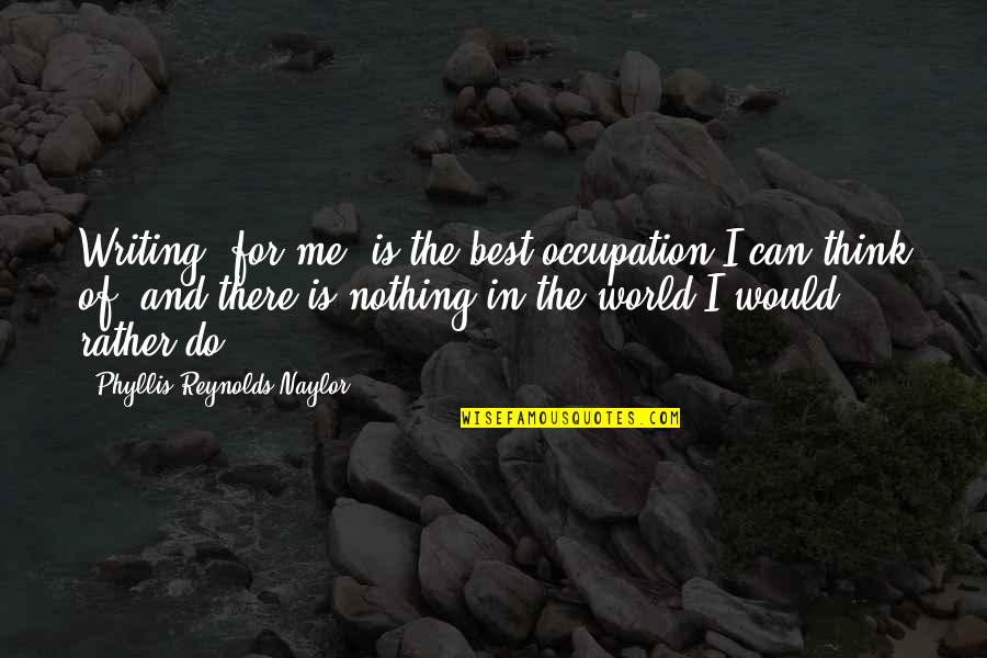 Bdblover Awakened Quotes By Phyllis Reynolds Naylor: Writing, for me, is the best occupation I Bdblover Awakened Quotes By Phyllis Reynolds Naylor: Writing, for me, is the best occupation I