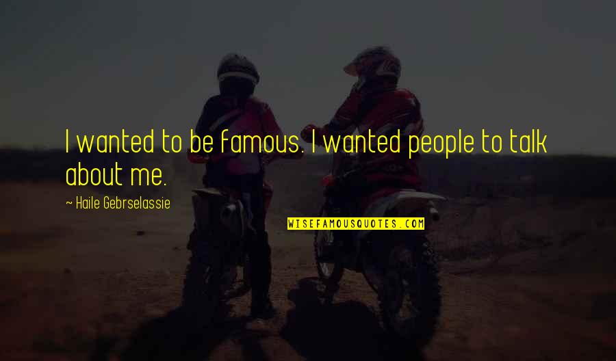 Bdcustoms Quotes By Haile Gebrselassie: I wanted to be famous. I wanted people Bdcustoms Quotes By Haile Gebrselassie: I wanted to be famous. I wanted people