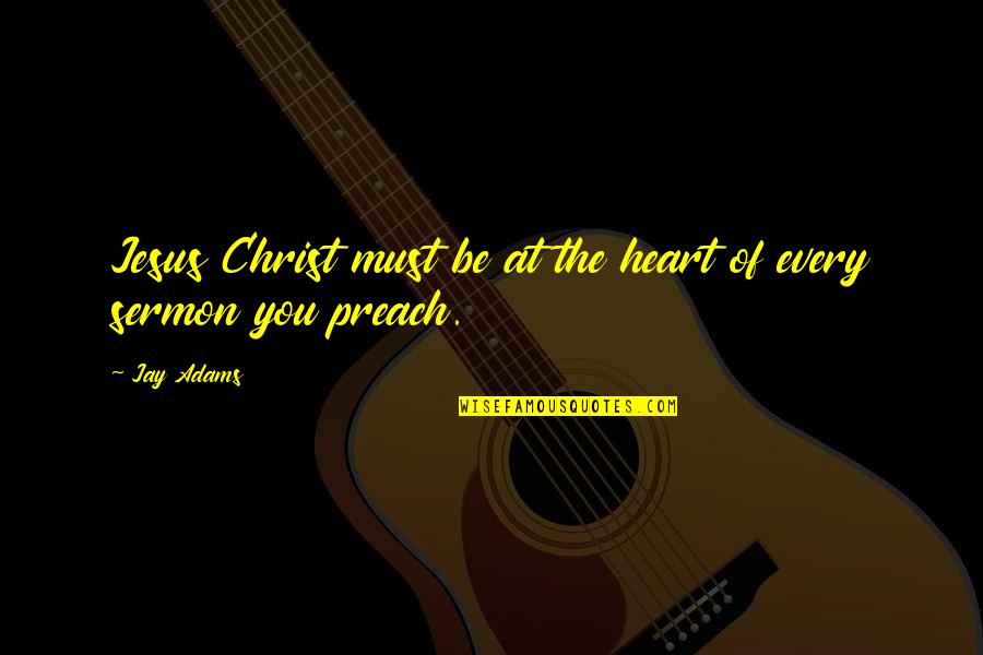 Bde Quotes By Jay Adams: Jesus Christ must be at the heart of