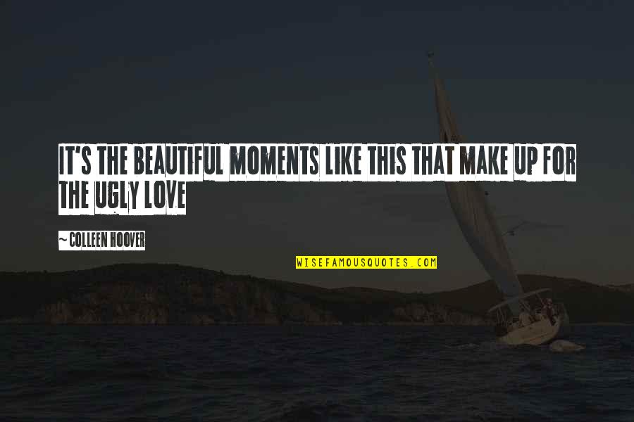 Bdeath Quotes By Colleen Hoover: It's the beautiful moments like this that make
