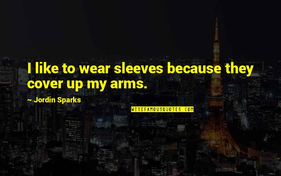 Bdeemer Quotes By Jordin Sparks: I like to wear sleeves because they cover