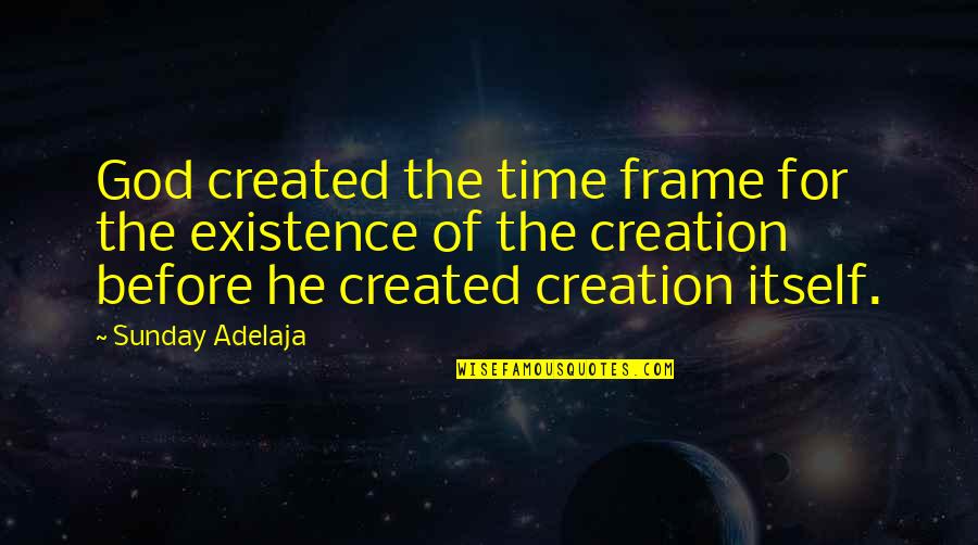 Bdeemer Quotes By Sunday Adelaja: God created the time frame for the existence
