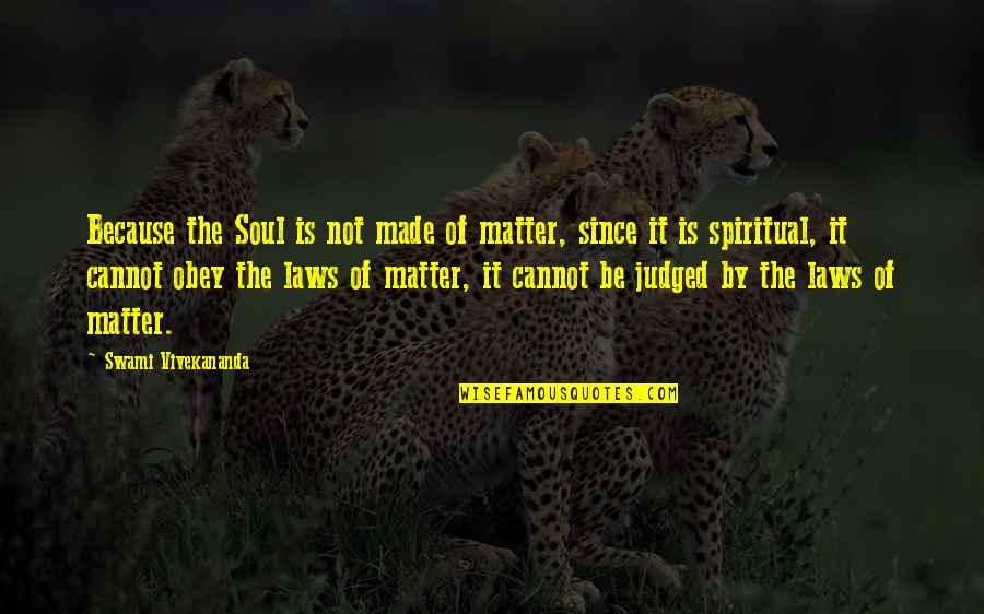 Bdeemer Quotes By Swami Vivekananda: Because the Soul is not made of matter,
