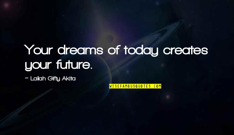 Bdeneves Quotes By Lailah Gifty Akita: Your dreams of today creates your future.