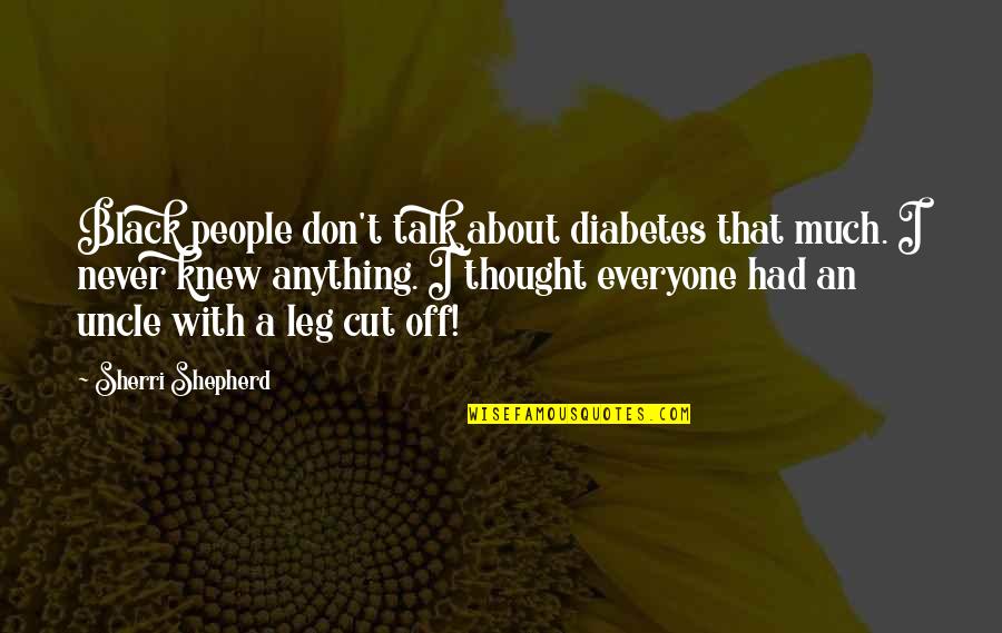 Bdeneves Quotes By Sherri Shepherd: Black people don't talk about diabetes that much.