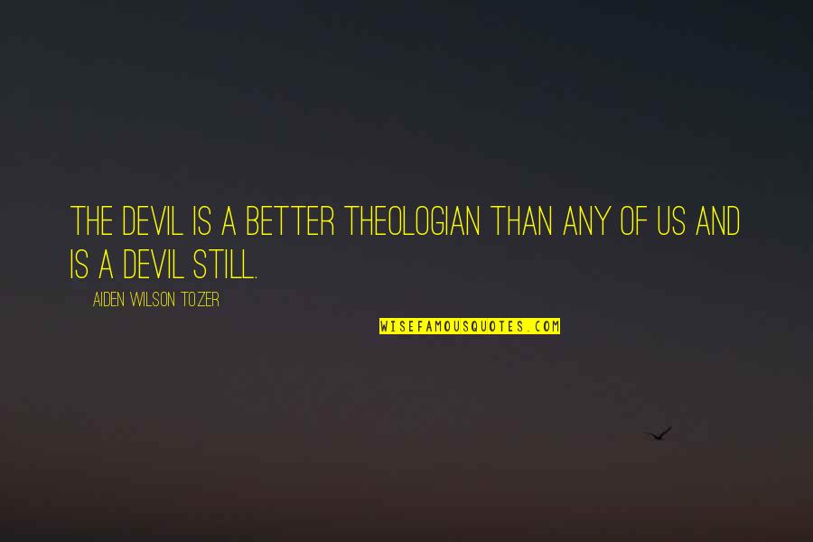 Bdenije Quotes By Aiden Wilson Tozer: The devil is a better theologian than any Bdenije Quotes By Aiden Wilson Tozer: The devil is a better theologian than any