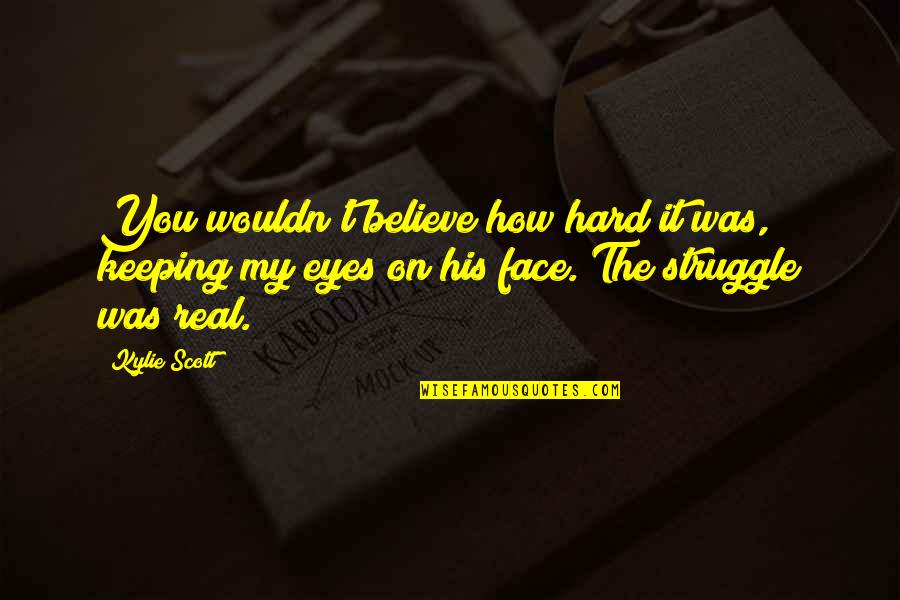 Bdenije Quotes By Kylie Scott: You wouldn't believe how hard it was, keeping Bdenije Quotes By Kylie Scott: You wouldn't believe how hard it was, keeping