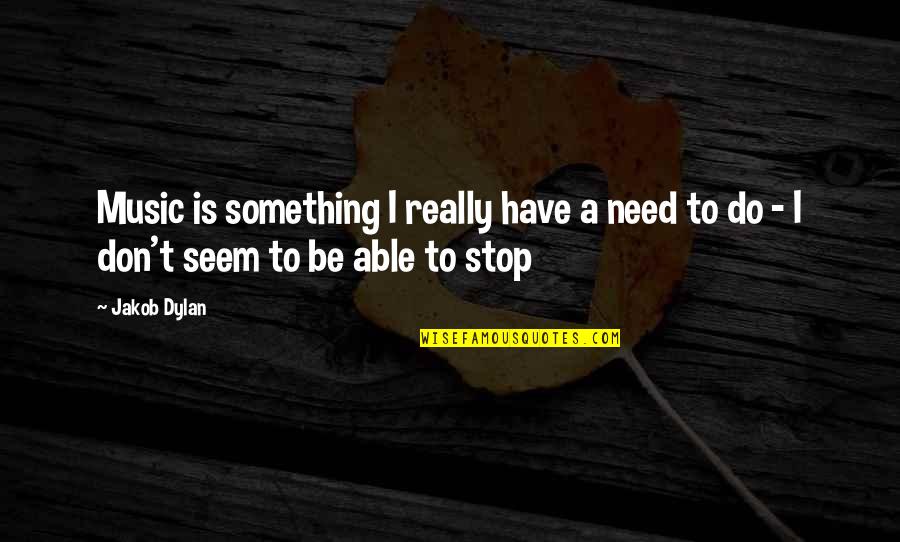 Bdlp Quote Quotes By Jakob Dylan: Music is something I really have a need