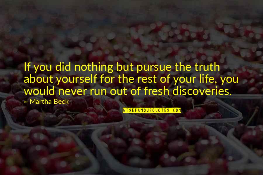 Bdnf Quotes By Martha Beck: If you did nothing but pursue the truth