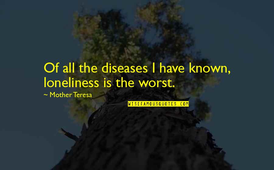 Bdnf Quotes By Mother Teresa: Of all the diseases I have known, loneliness