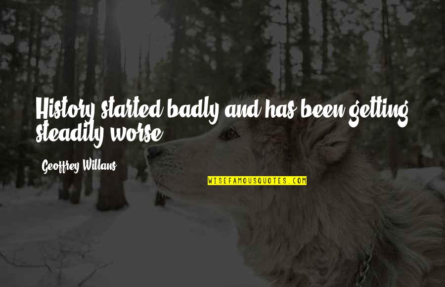 Bdo Securities Quotes By Geoffrey Willans: History started badly and has been getting steadily Bdo Securities Quotes By Geoffrey Willans: History started badly and has been getting steadily