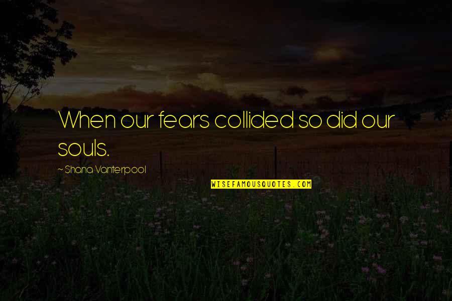Bdos Revenue Quotes By Shana Vanterpool: When our fears collided so did our souls. Bdos Revenue Quotes By Shana Vanterpool: When our fears collided so did our souls.