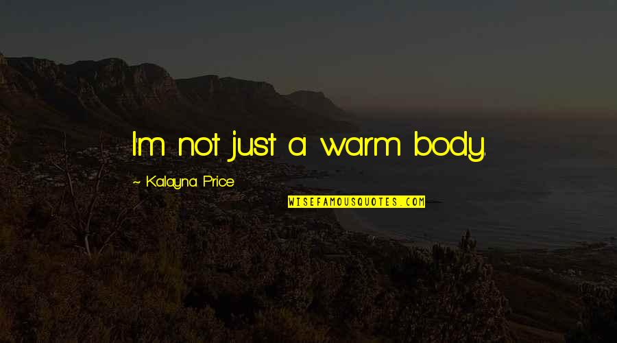 Bdps3700 Quotes By Kalayna Price: I'm not just a warm body. Bdps3700 Quotes By Kalayna Price: I'm not just a warm body.