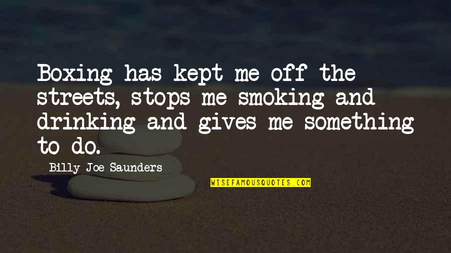 Bdsm Paranormal Quotes By Billy Joe Saunders: Boxing has kept me off the streets, stops Bdsm Paranormal Quotes By Billy Joe Saunders: Boxing has kept me off the streets, stops