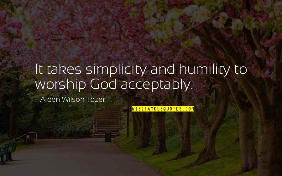 Bdsmers Quotes By Aiden Wilson Tozer: It takes simplicity and humility to worship God