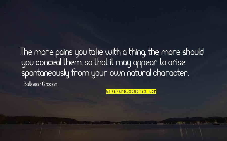 Bdss Bipolar Quotes By Baltasar Gracian: The more pains you take with a thing,