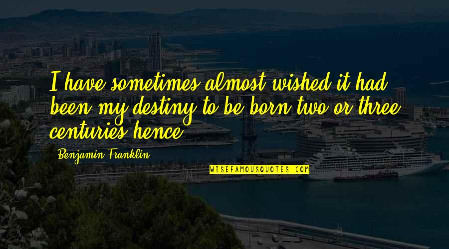 Bdss Bipolar Quotes By Benjamin Franklin: I have sometimes almost wished it had been