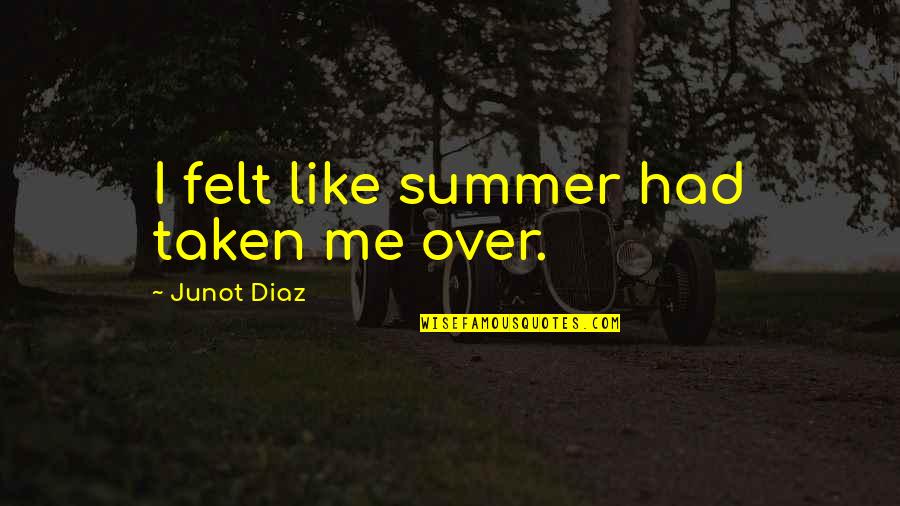Bdubs Quotes By Junot Diaz: I felt like summer had taken me over. Bdubs Quotes By Junot Diaz: I felt like summer had taken me over.