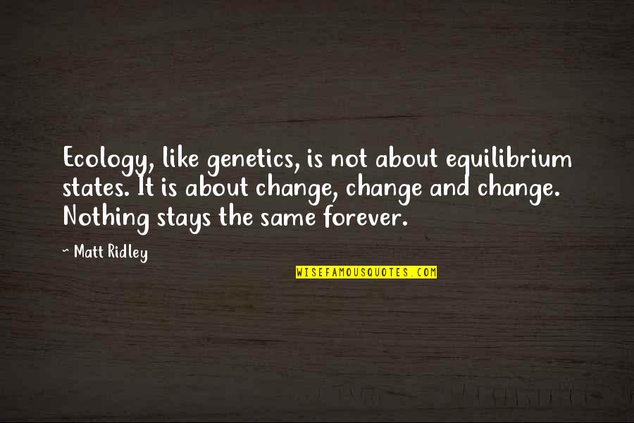 Bdubs Quotes By Matt Ridley: Ecology, like genetics, is not about equilibrium states. Bdubs Quotes By Matt Ridley: Ecology, like genetics, is not about equilibrium states.