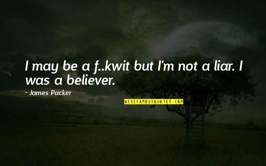 Bdusd Quotes By James Packer: I may be a f..kwit but I'm not Bdusd Quotes By James Packer: I may be a f..kwit but I'm not