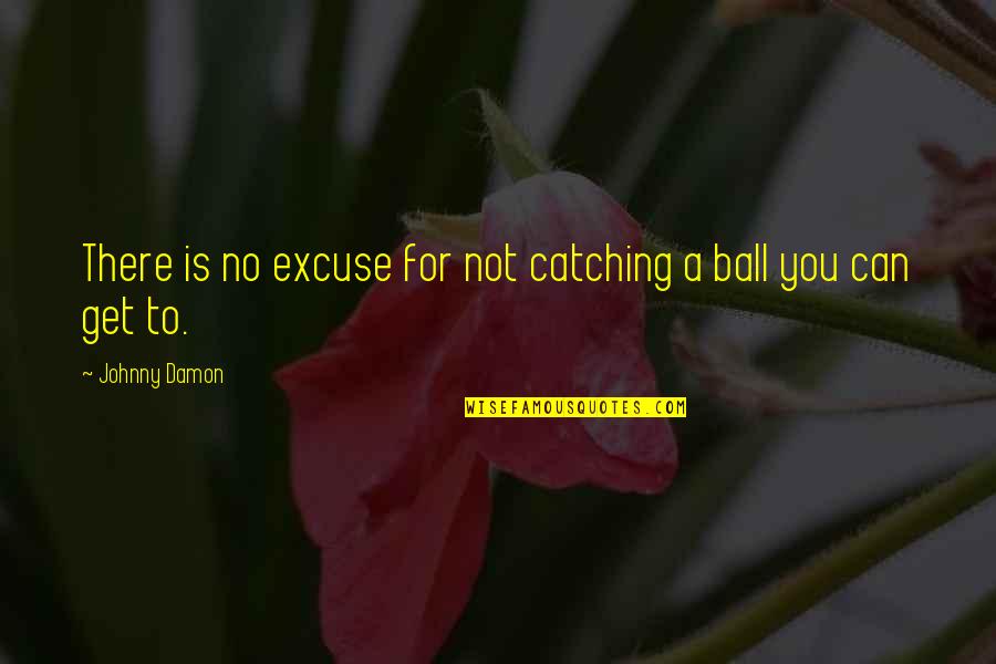 Bdusd Quotes By Johnny Damon: There is no excuse for not catching a Bdusd Quotes By Johnny Damon: There is no excuse for not catching a