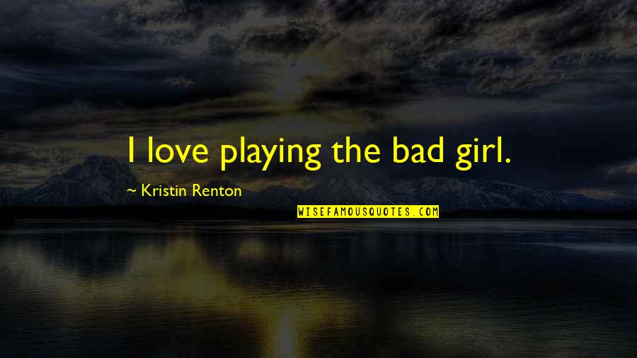 Bdusd Quotes By Kristin Renton: I love playing the bad girl. Bdusd Quotes By Kristin Renton: I love playing the bad girl.