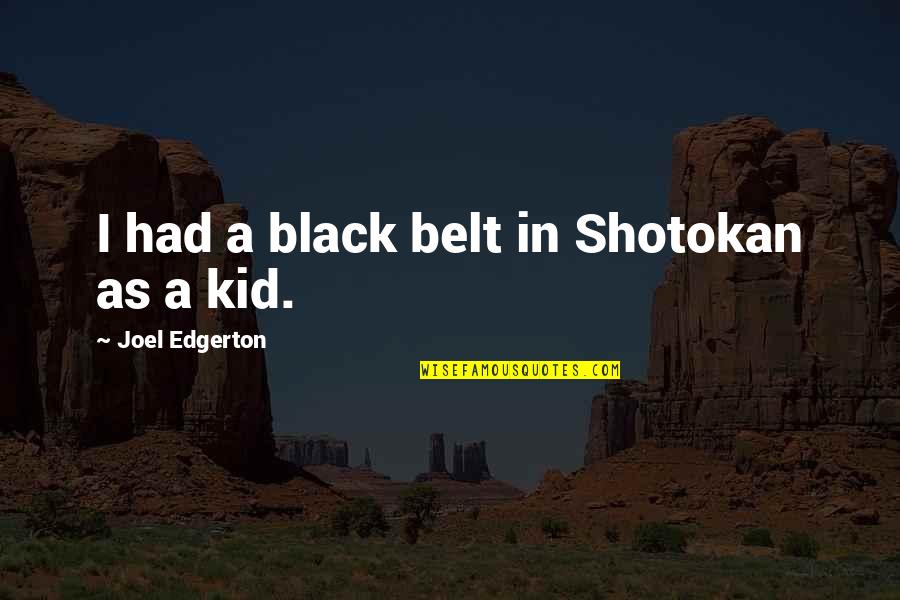 Bdze Developers Quotes By Joel Edgerton: I had a black belt in Shotokan as Bdze Developers Quotes By Joel Edgerton: I had a black belt in Shotokan as