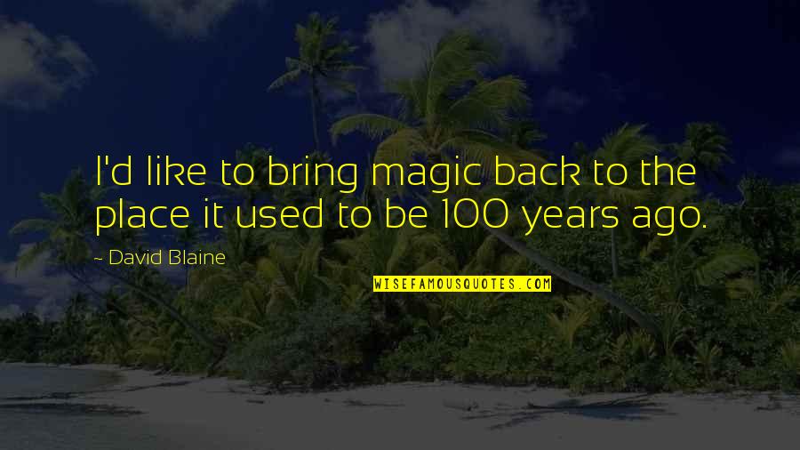 Be 100 Quotes By David Blaine: I'd like to bring magic back to the