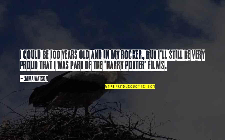 Be 100 Quotes By Emma Watson: I could be 100 years old and in Be 100 Quotes By Emma Watson: I could be 100 years old and in