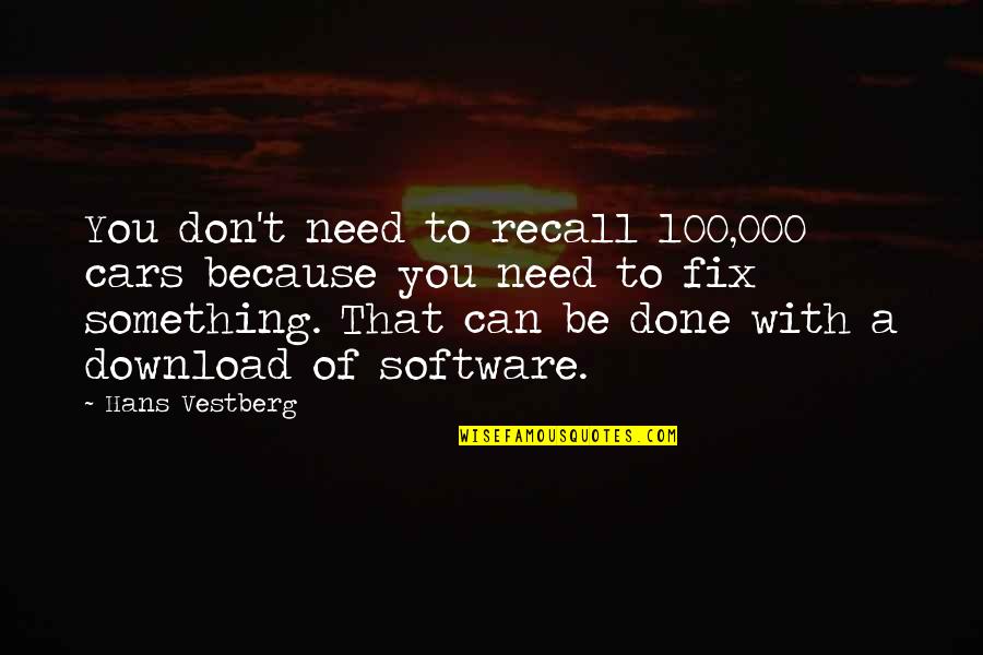 Be 100 Quotes By Hans Vestberg: You don't need to recall 100,000 cars because Be 100 Quotes By Hans Vestberg: You don't need to recall 100,000 cars because