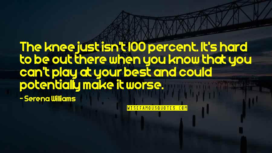 Be 100 Quotes By Serena Williams: The knee just isn't 100 percent. It's hard Be 100 Quotes By Serena Williams: The knee just isn't 100 percent. It's hard