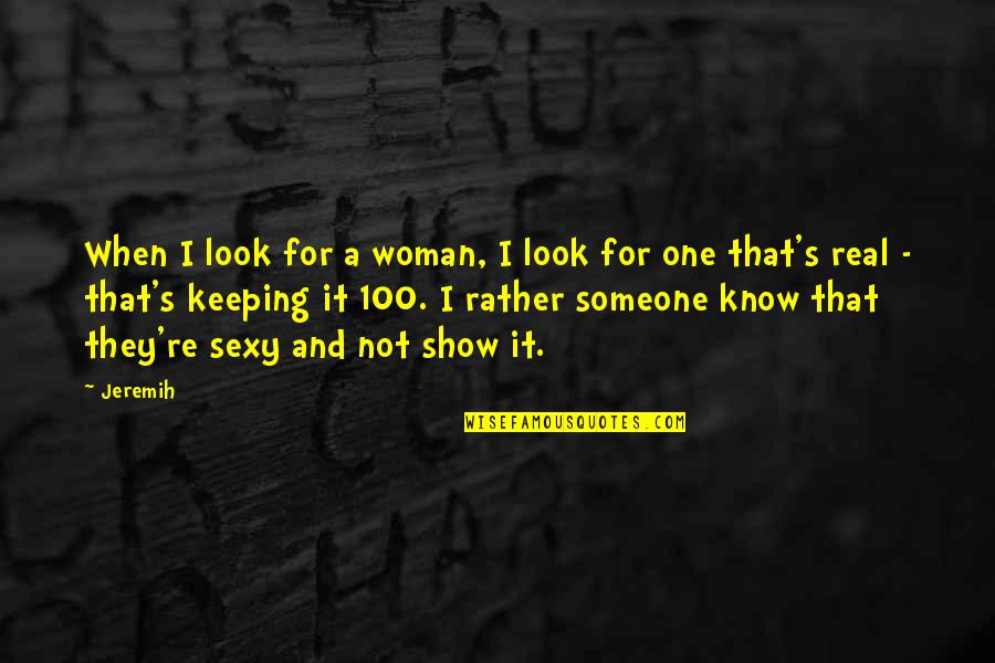 Be 100 Real Quotes By Jeremih: When I look for a woman, I look