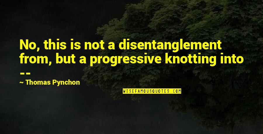 Be 100 Real Quotes By Thomas Pynchon: No, this is not a disentanglement from, but