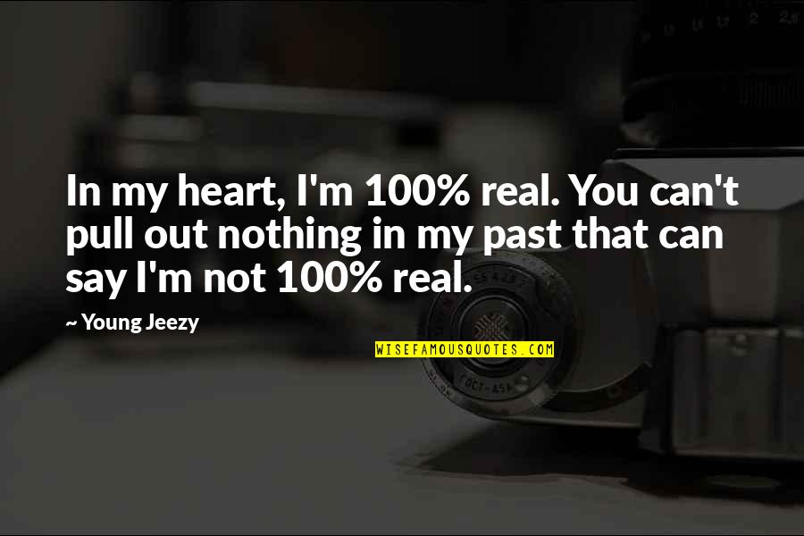 Be 100 Real Quotes By Young Jeezy: In my heart, I'm 100% real. You can't