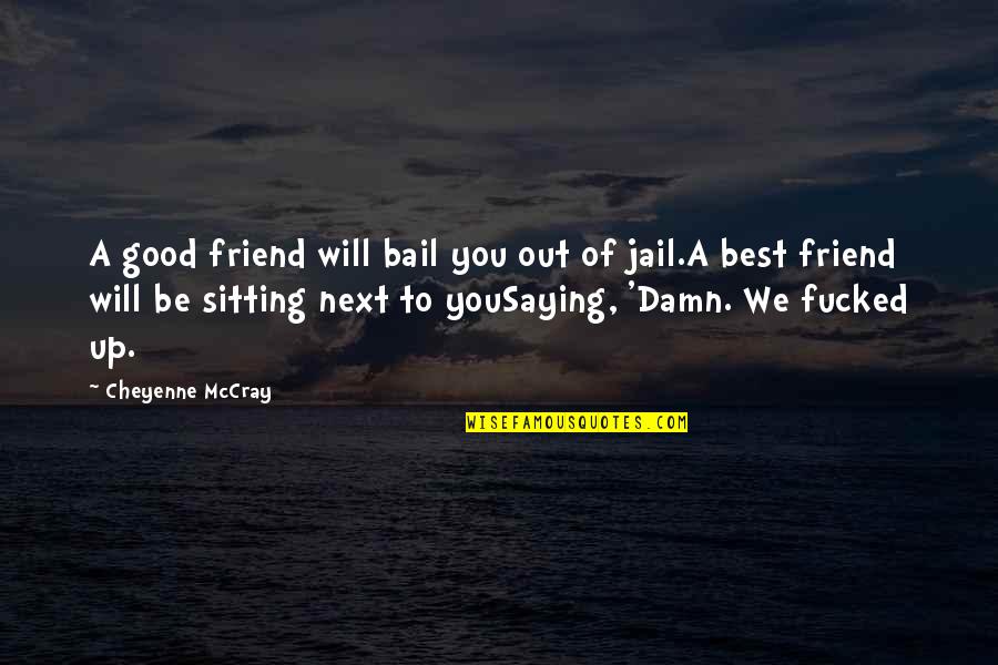 Be A Best Friend Quotes By Cheyenne McCray: A good friend will bail you out of