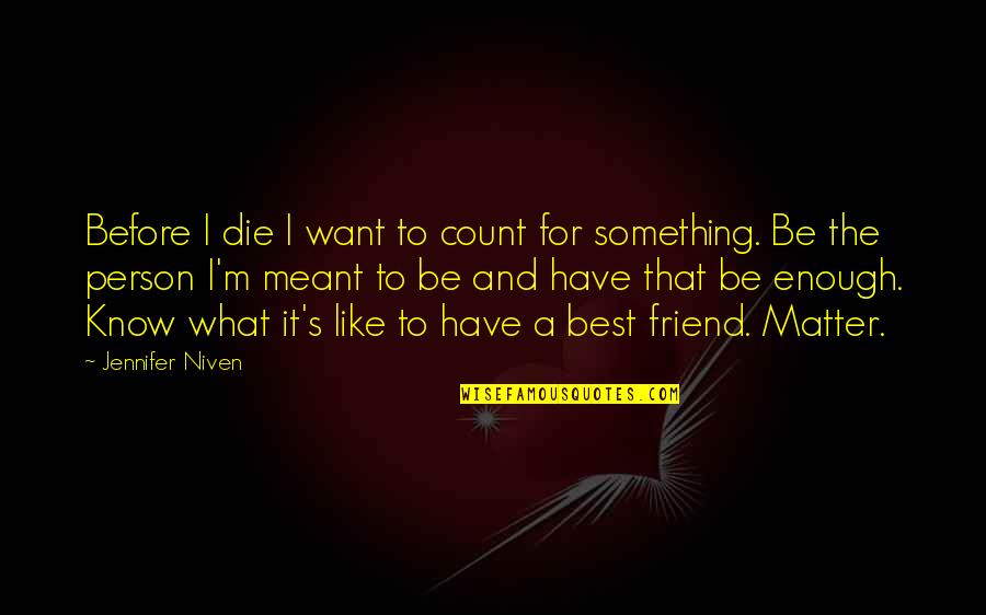 Be A Best Friend Quotes By Jennifer Niven: Before I die I want to count for